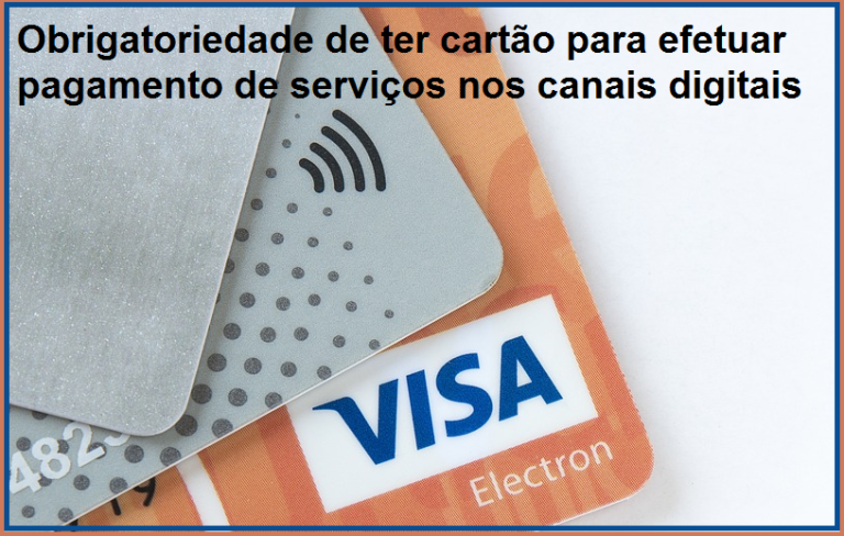 Read more about the article Obrigatoriedade de ter cartão para efetuar pagamento de serviços nos canais digitais