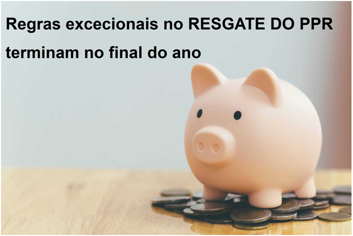 Read more about the article Regras excecionais no RESGATE DO PPR terminam no final do ano