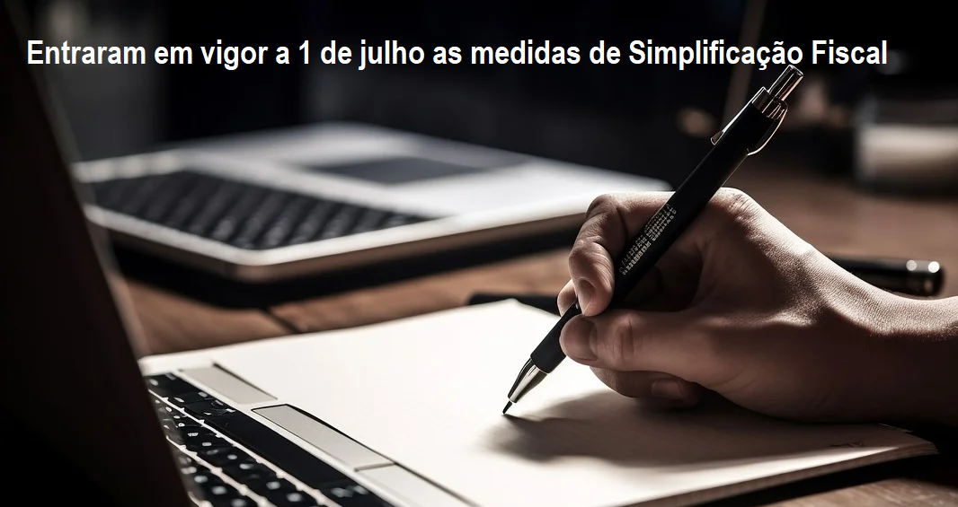You are currently viewing Entraram em vigor a 1 de julho as medidas de Simplificação Fiscal